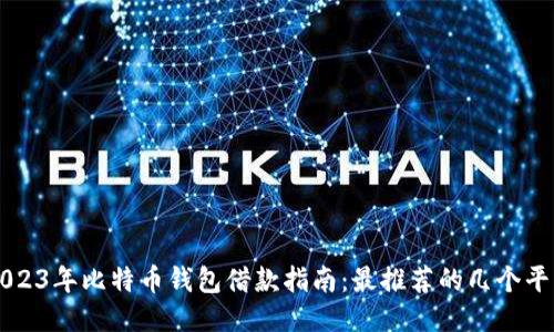 2023年比特币钱包借款指南：最推荐的几个平台